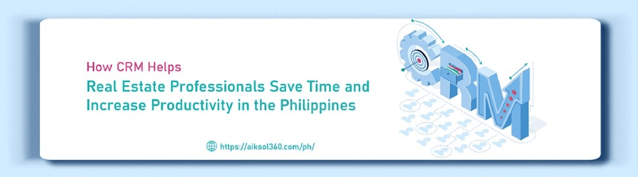 How CRM Helps Real Estate Professionals Save Time and Increase Productivity in the Philippines